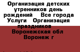 Организация детских утренников,день рождений. - Все города Услуги » Организация праздников   . Воронежская обл.,Воронеж г.